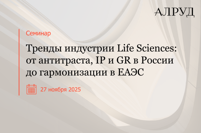 Семинар «Тренды индустрии Life Sciences: от антитраста, IP и GR в России до гармонизации в ЕАЭС»